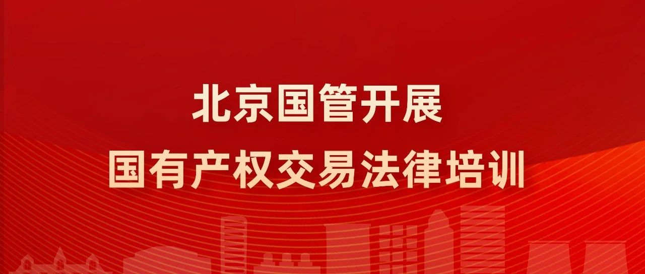 北京國管開展國有(yǒu)産權交易法律培訓